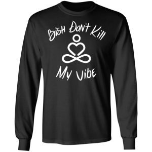 Bish Don't Kill My Vibe T Shirts Hoodies Sweater 5