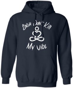 Bish Don't Kill My Vibe T Shirts Hoodies Sweater 7