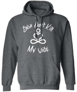 Bish Don't Kill My Vibe T Shirts Hoodies Sweater 8