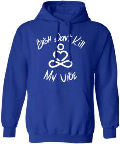 Bish Don't Kill My Vibe T Shirts Hoodies Sweater 9