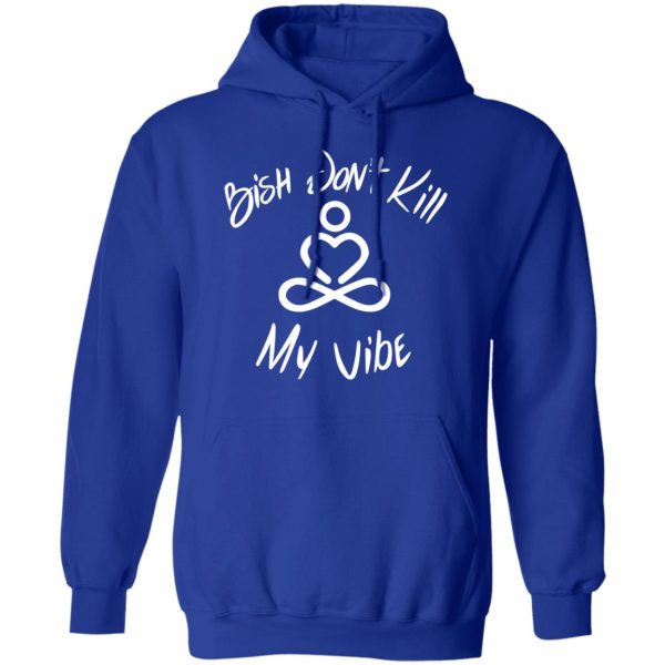 Bish Don’t Kill My Vibe T-Shirts, Hoodies, Sweater