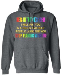 Bitch I Will Put You In A Trunk And Help People Look For You Stop Playing With Me Shirt 11 Bitch I Will Put You In A Trunk And Help People Look For You Stop Playing With Me Shirt 8