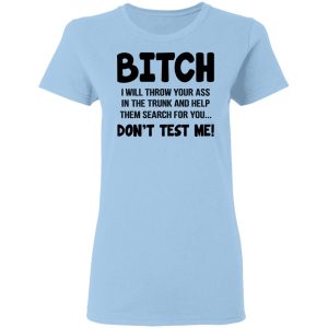 Bitch I Will Throw Your Ass Don’t Test Me Shirt