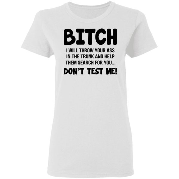 Bitch I Will Throw Your Ass Don’t Test Me Shirt
