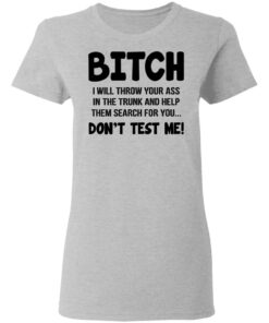 Bitch I Will Throw Your Ass Don't Test Me Shirt 3 Bitch I Will Throw Your Ass Dont Test Me Shirt 12