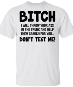 Bitch I Will Throw Your Ass Don't Test Me Shirt 10 Bitch I Will Throw Your Ass Dont Test Me Shirt 8
