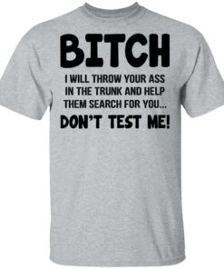 Bitch I Will Throw Your Ass Don't Test Me Shirt 11 Bitch I Will Throw Your Ass Dont Test Me Shirt 9