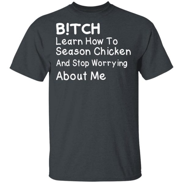 Bitch Learn How To Season Chicken And Stop Worrying About Me T-Shirts