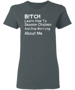 Bitch Learn How To Season Chicken And Stop Worrying About Me T-Shirts 5 Bitch Learn How To Season Chicken And Stop Worrying About Me T Shirts 2