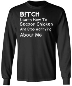 Bitch Learn How To Season Chicken And Stop Worrying About Me T-Shirts 8 Bitch Learn How To Season Chicken And Stop Worrying About Me T Shirts 5