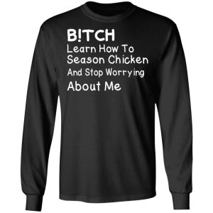 Bitch Learn How To Season Chicken And Stop Worrying About Me T Shirts 5