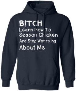 Bitch Learn How To Season Chicken And Stop Worrying About Me T-Shirts 10 Bitch Learn How To Season Chicken And Stop Worrying About Me T Shirts 7