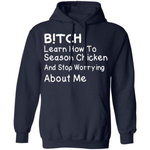 Bitch Learn How To Season Chicken And Stop Worrying About Me T Shirts 7