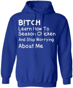 Bitch Learn How To Season Chicken And Stop Worrying About Me T-Shirts 12 Bitch Learn How To Season Chicken And Stop Worrying About Me T Shirts 9
