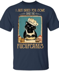 Black Cat I Just Baked You Some Shut The Fucupcakes T Shirts Hoodies Sweater 11