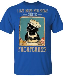 Black Cat I Just Baked You Some Shut The Fucupcakes T Shirts Hoodies Sweater 12
