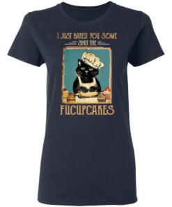 Black Cat I Just Baked You Some Shut The Fucupcakes T Shirts Hoodies Sweater 3