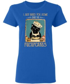 Black Cat I Just Baked You Some Shut The Fucupcakes T Shirts Hoodies Sweater 4