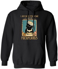 Black Cat I Just Baked You Some Shut The Fucupcakes T Shirts Hoodies Sweater 6
