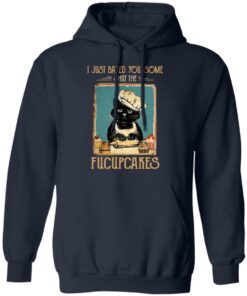 Black Cat I Just Baked You Some Shut The Fucupcakes T Shirts Hoodies Sweater 7