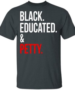 Black Educated amp Petty T Shirts Hoodies Sweater 10