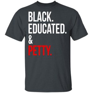 Black Educated &amp Petty T-Shirts, Hoodies, Sweater