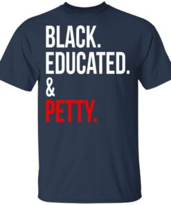 Black Educated amp Petty T Shirts Hoodies Sweater 11