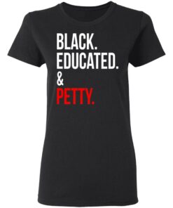 Black Educated amp Petty T Shirts Hoodies Sweater 13