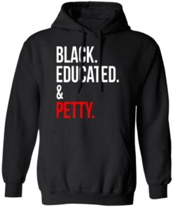 Black Educated amp Petty T Shirts Hoodies Sweater 6