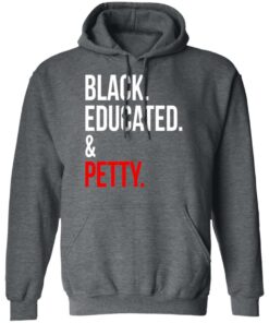 Black Educated amp Petty T Shirts Hoodies Sweater 8