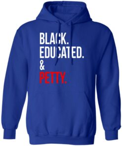 Black Educated amp Petty T Shirts Hoodies Sweater 9
