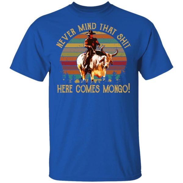 Blazing Saddles Never Mind That Shit Here Comes Mongo Shirt