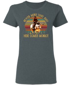 Blazing Saddles Never Mind That Shit Here Comes Mongo Shirt 2