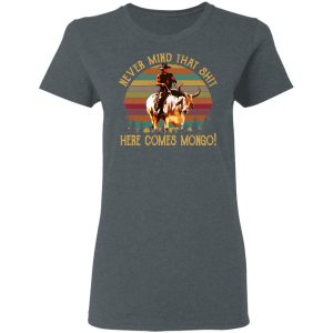 Blazing Saddles Never Mind That Shit Here Comes Mongo Shirt 2