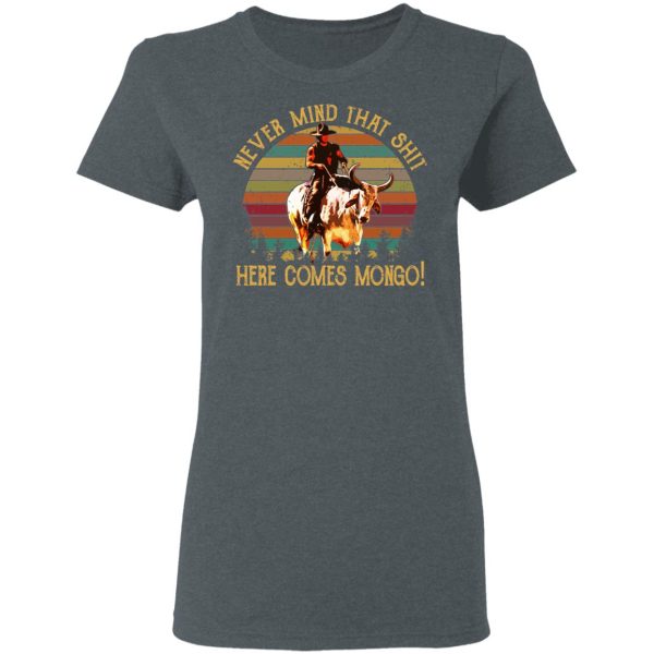 Blazing Saddles Never Mind That Shit Here Comes Mongo Shirt