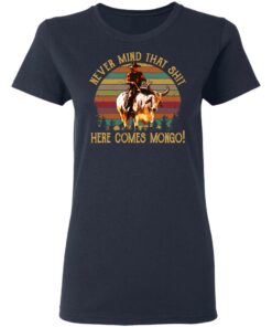 Blazing Saddles Never Mind That Shit Here Comes Mongo Shirt 3
