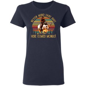 Blazing Saddles Never Mind That Shit Here Comes Mongo Shirt 3