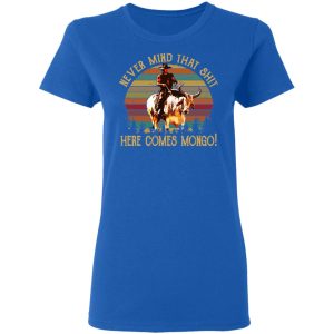 Blazing Saddles Never Mind That Shit Here Comes Mongo Shirt 4