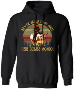 Blazing Saddles Never Mind That Shit Here Comes Mongo Shirt 6