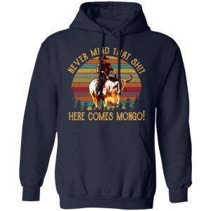 Blazing Saddles Never Mind That Shit Here Comes Mongo Shirt 7