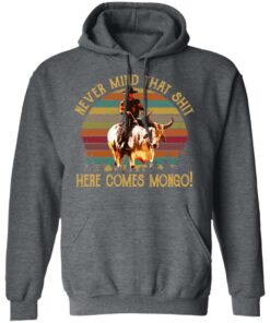 Blazing Saddles Never Mind That Shit Here Comes Mongo Shirt 8
