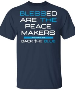 Blessed Are The Peace Makers Matthew 59 Back The Blue Shirt 11