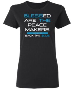 Blessed Are The Peace Makers Matthew 59 Back The Blue Shirt 13