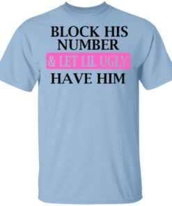 Block His Number amp Let Lil Ugly Have Him Shirt 1