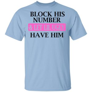 Block His Number amp Let Lil Ugly Have Him Shirt 1