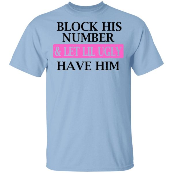 Block His Number &amp Let Lil Ugly Have Him Shirt