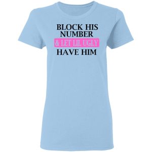 Block His Number amp Let Lil Ugly Have Him Shirt 10