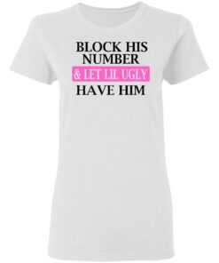 Block His Number amp Let Lil Ugly Have Him Shirt 11