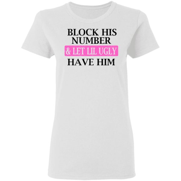 Block His Number &amp Let Lil Ugly Have Him Shirt