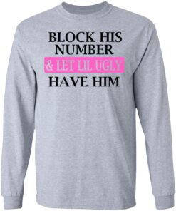 Block His Number amp Let Lil Ugly Have Him Shirt 2